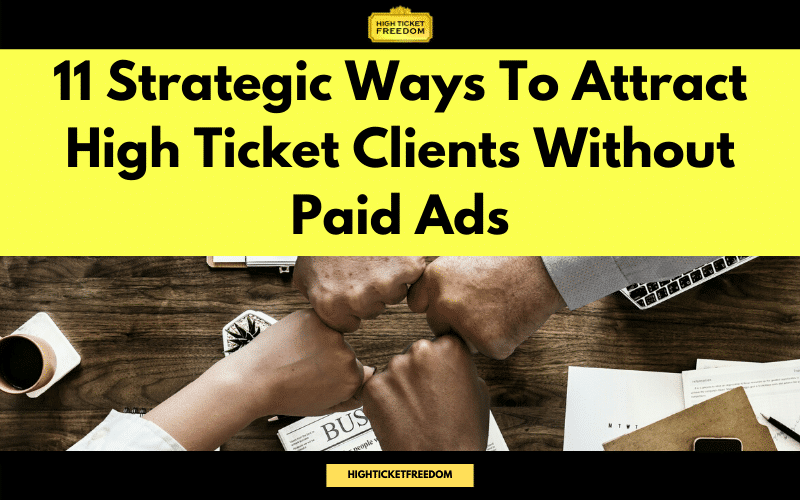 11 Strategic Ways To Attract High Ticket Clients Without Paid Ads