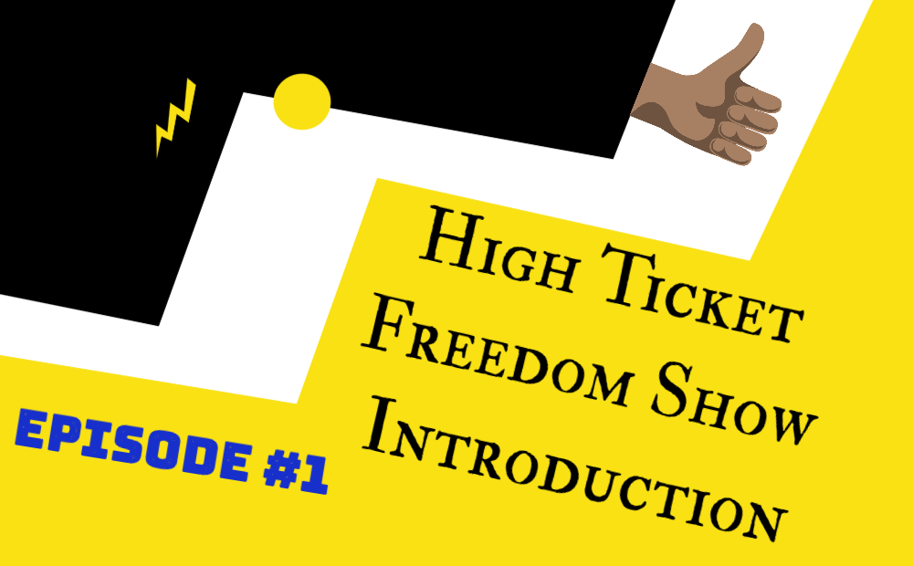 High Ticket Freedom Show Ep1 – Introduction Episode