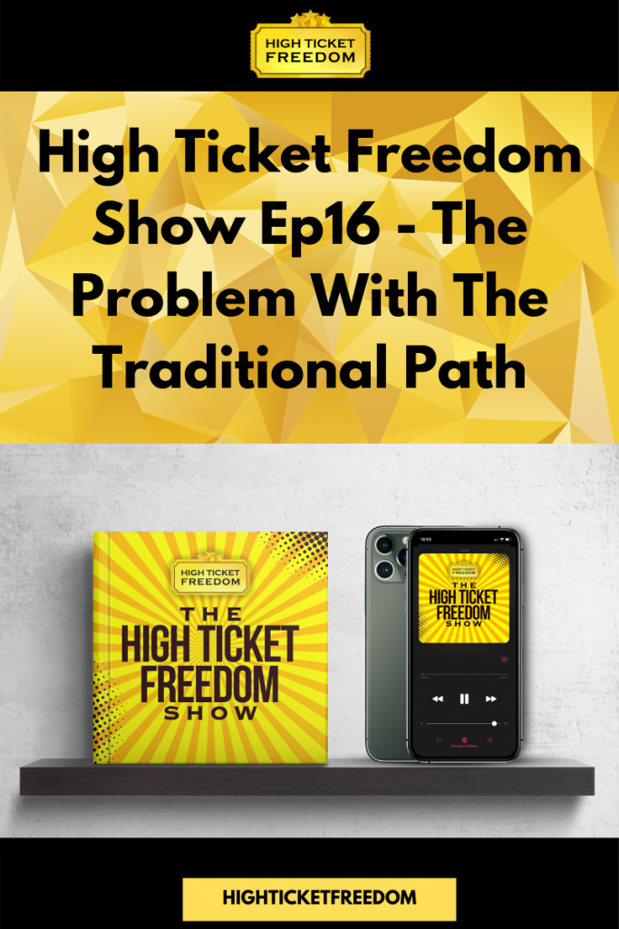 High Ticket Freedom Show Ep16 - The Problem With The Traditional Path
