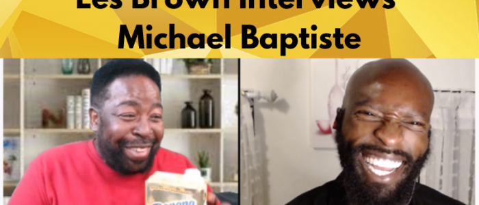 Les Brown Interviews Michael Baptiste – Tune In To Greatness
