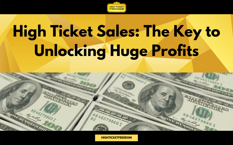 High Ticket Sales: The Key to Unlocking Huge Profits