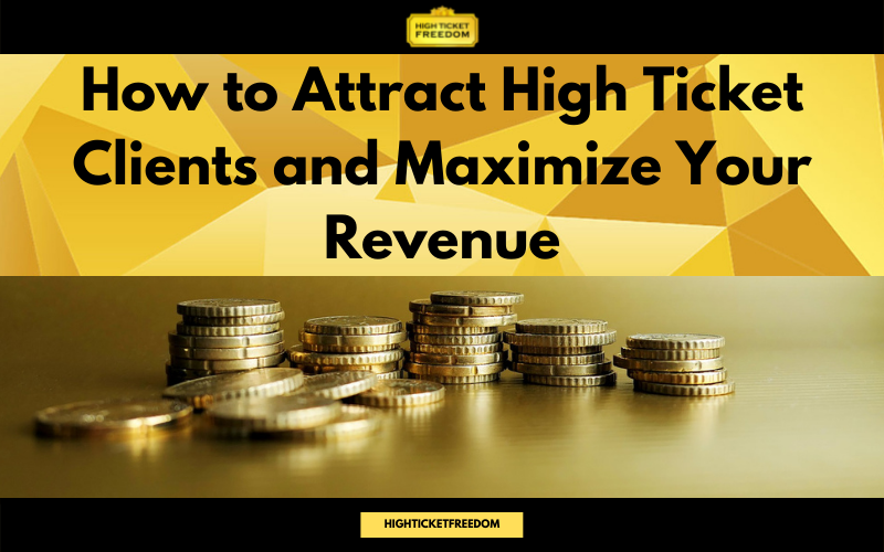 How to Attract High Ticket Clients and Maximize Your Revenue