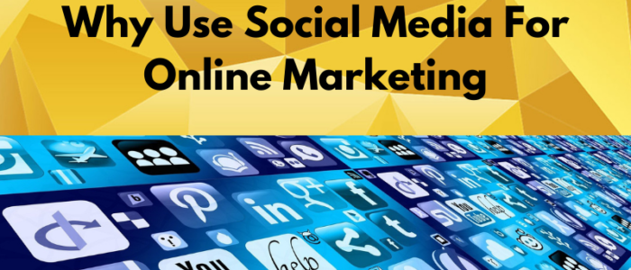 Why Use Social Media For Online Marketing