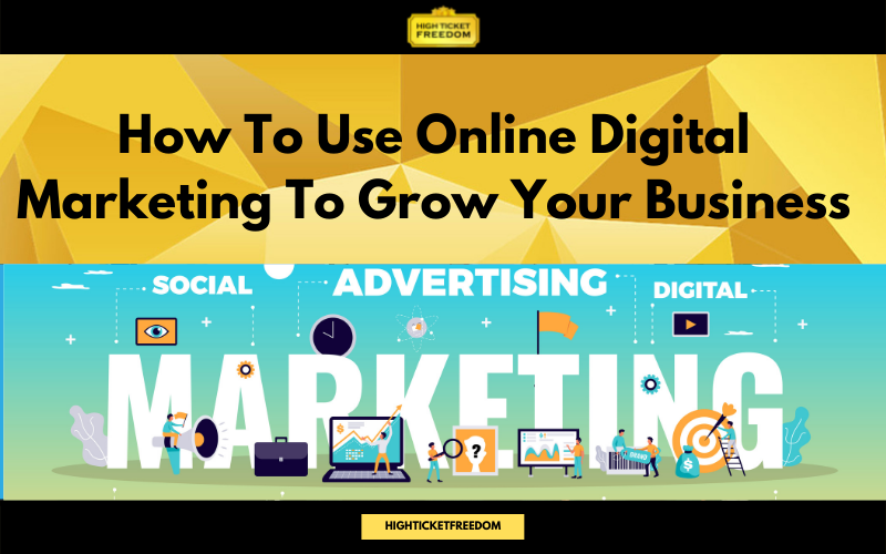 How To Use Online Digital Marketing To Grow Your Business