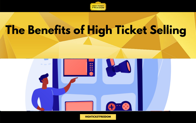 The Benefits of High Ticket Selling