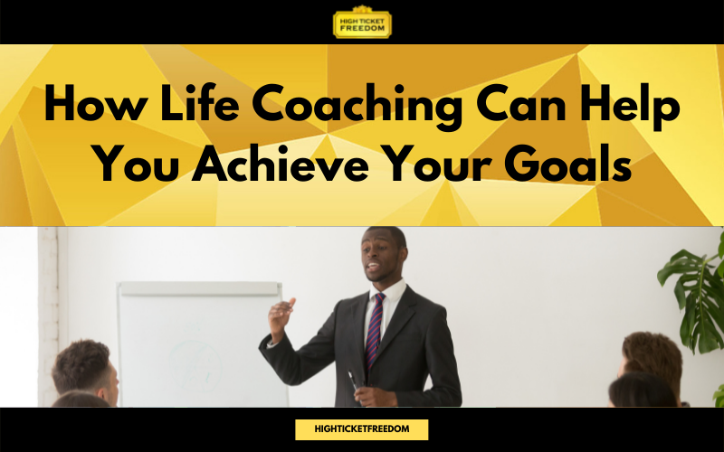 How Life Coaching Can Help You Achieve Your Goals