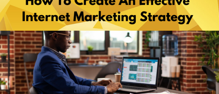 How To Create An Effective Internet Marketing Strategy