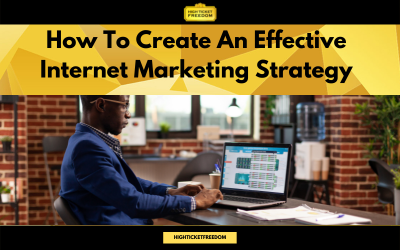 How To Create An Effective Internet Marketing Strategy