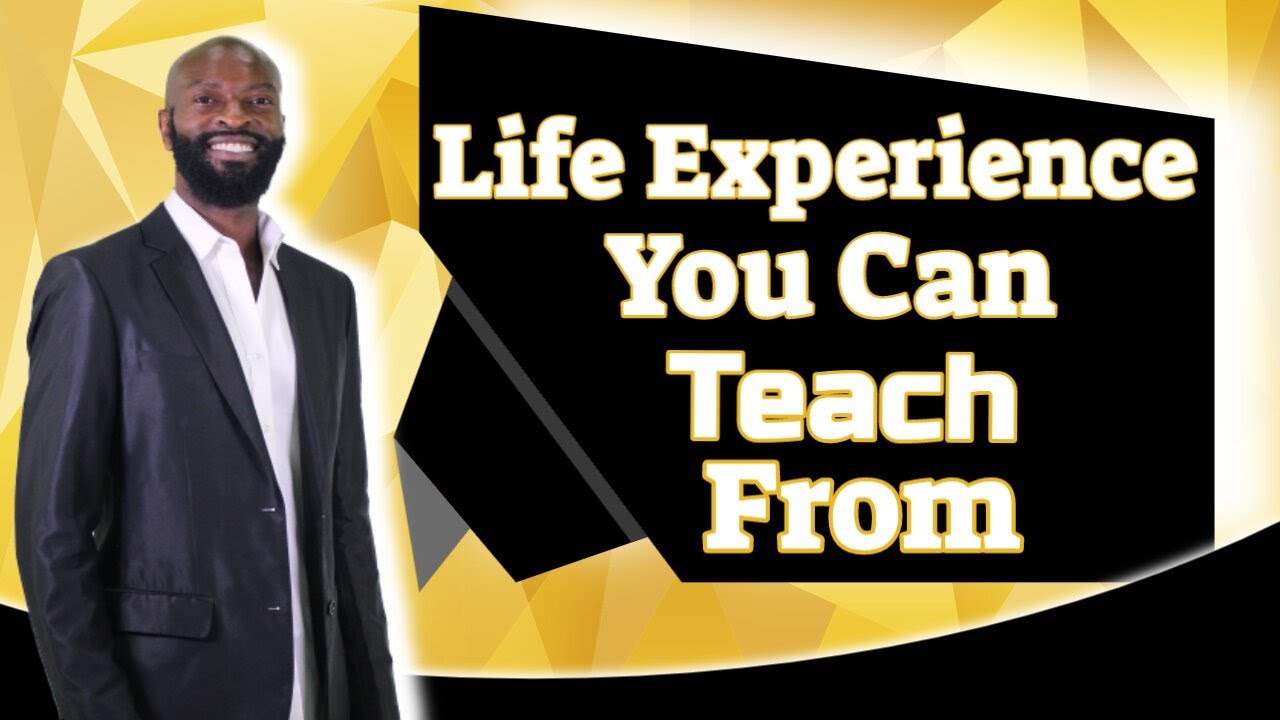 Life Experience You Can Teach From