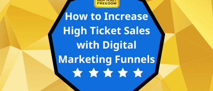 How to Increase High Ticket Sales with Digital Marketing Funnels
