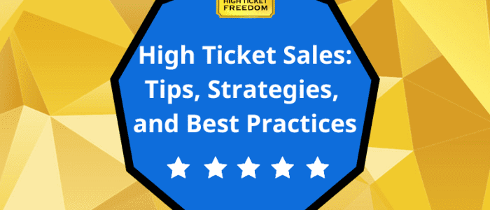 High Ticket Sales: Tips, Strategies, and Best Practices